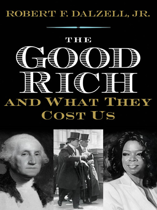 Title details for The Good Rich and What They Cost Us by Robert F. Dalzell - Available